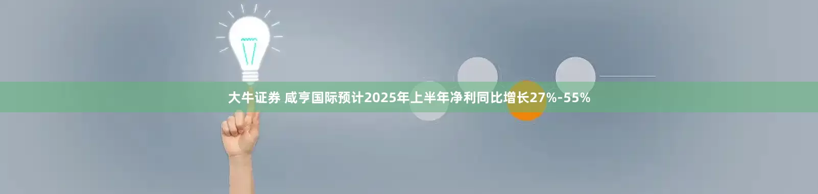 大牛证券 咸亨国际预计2025年上半年净利同比增长27%-55%